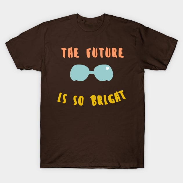 the future is so bright T-Shirt by GoatUsup_Pluton